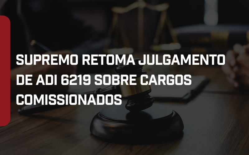 Foto Supremo retoma julgamento de ADI 6219 sobre cargos comissionados